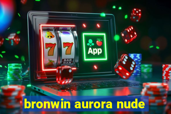 bronwin aurora nude